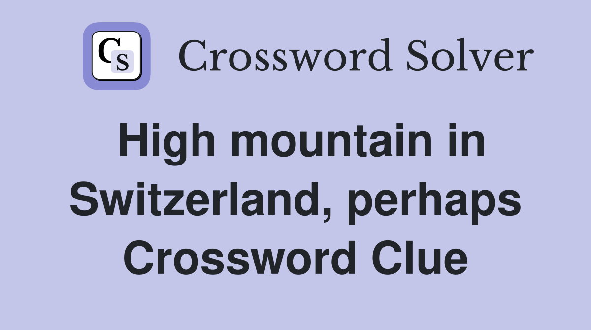High mountain in Switzerland, perhaps Crossword Clue