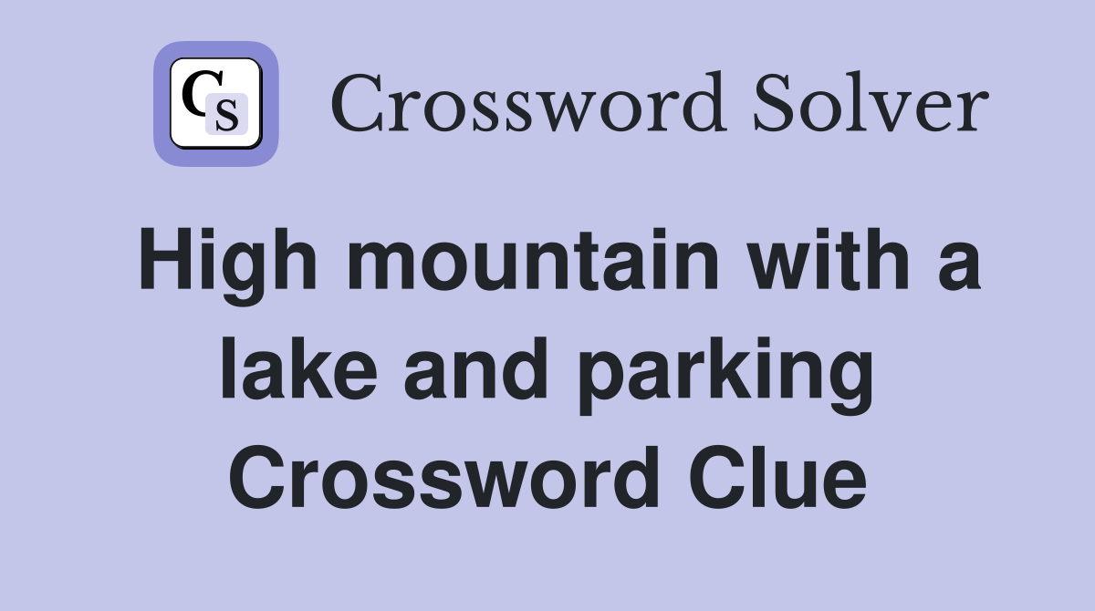 High mountain with a lake and parking Crossword Clue