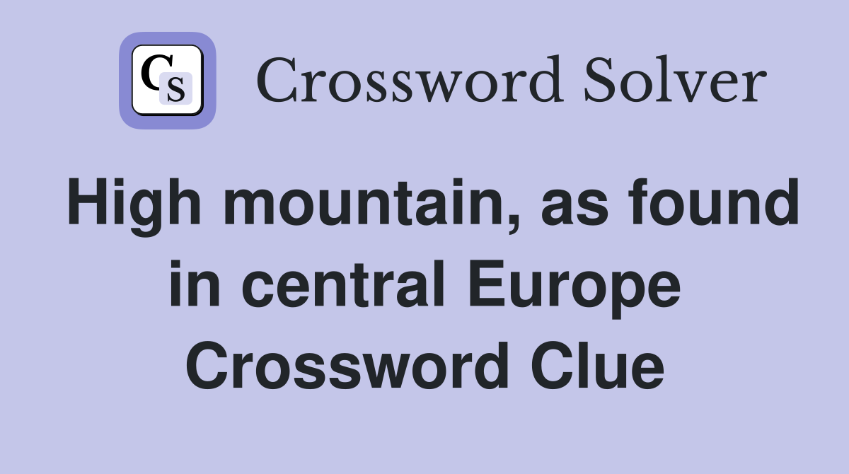 High mountain, as found in central Europe Crossword Clue