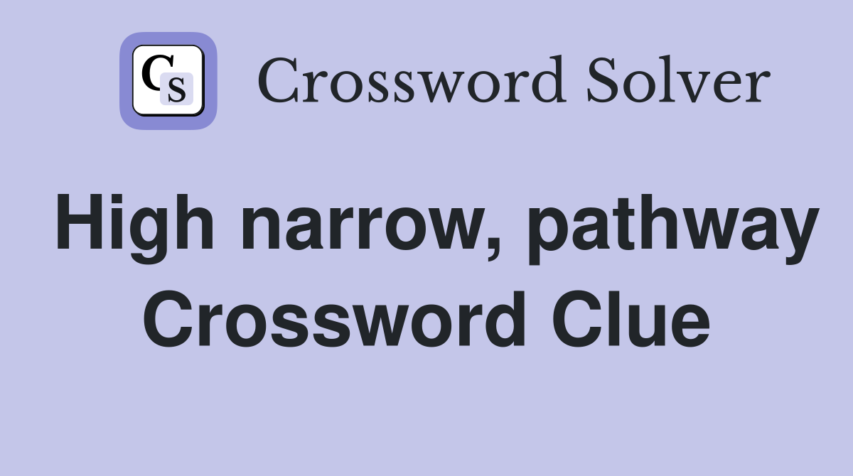High narrow, pathway Crossword Clue