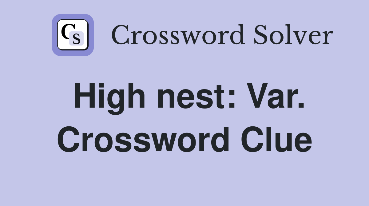 High nest: Var. Crossword Clue