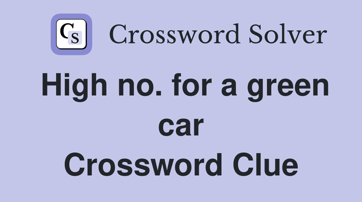 High no. for a green car Crossword Clue