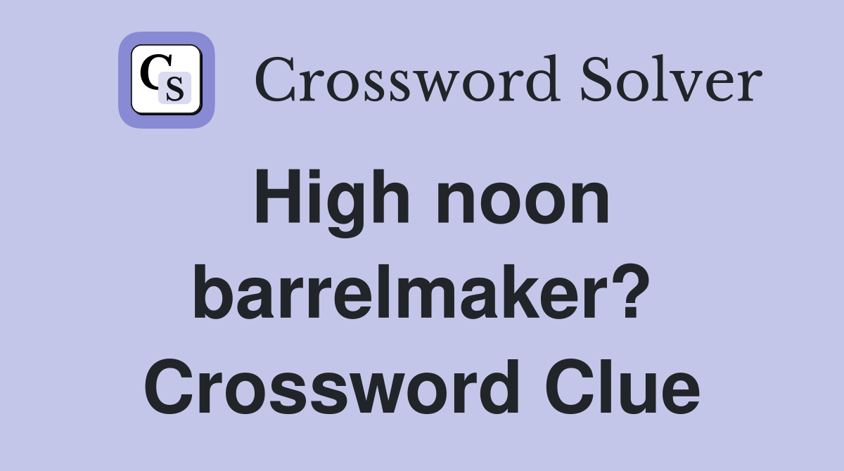 High noon barrelmaker? Crossword Clue