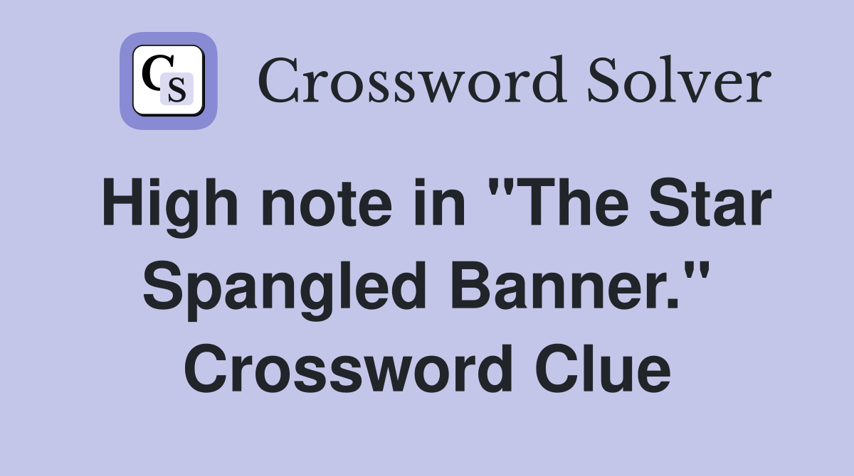 High note in "The Star Spangled Banner." Crossword Clue