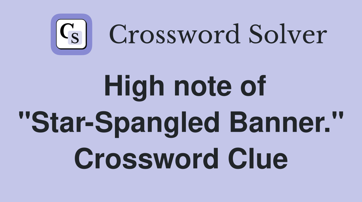 High note of "Star-Spangled Banner." Crossword Clue
