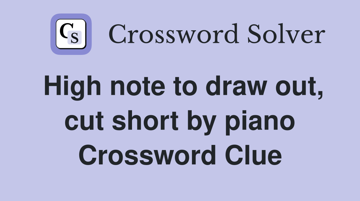 High note to draw out, cut short by piano Crossword Clue