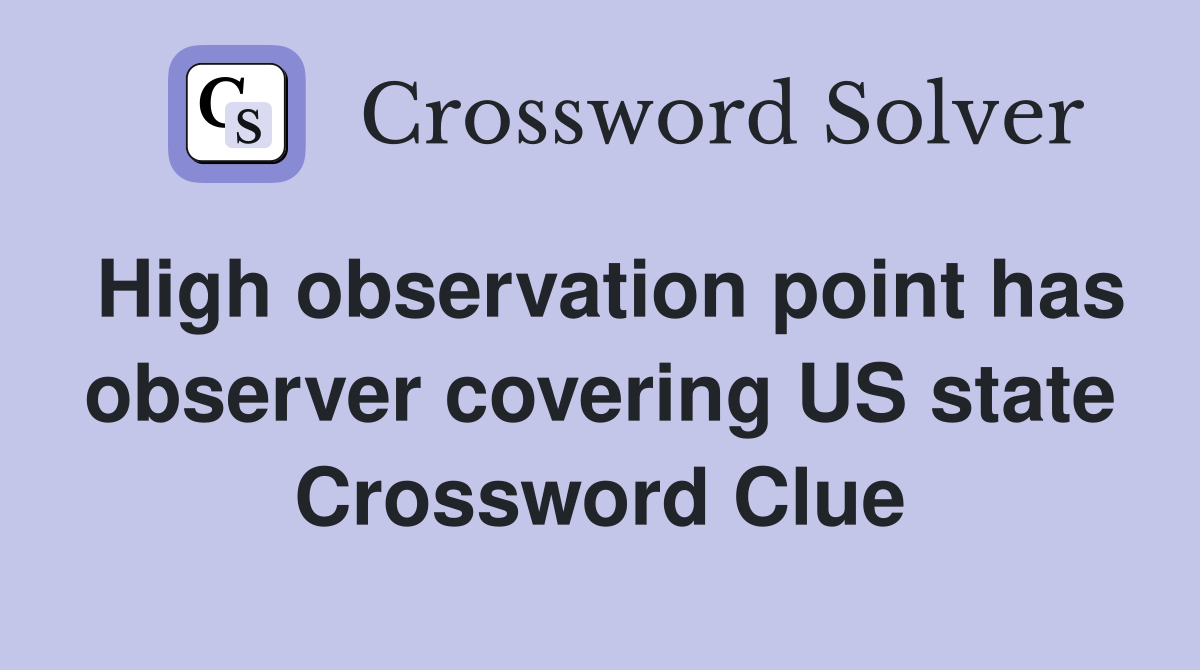 High observation point has observer covering US state Crossword Clue