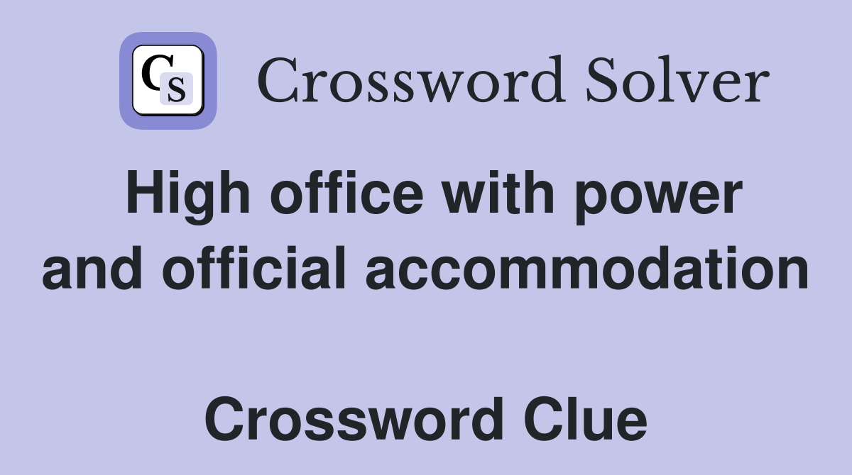 High office with power and official accommodation  Crossword Clue