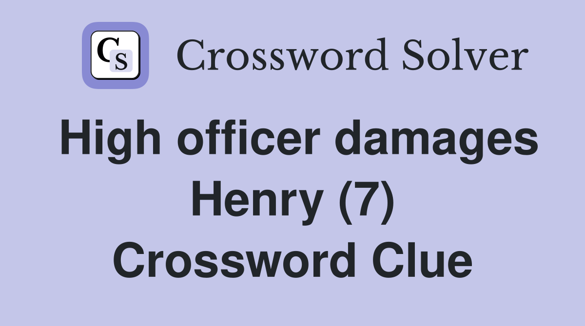 High officer damages Henry (7) Crossword Clue