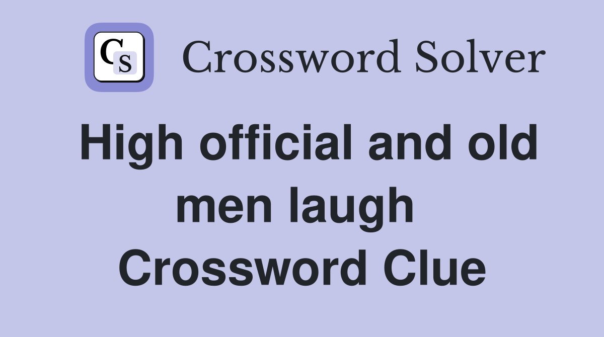 High official and old men laugh  Crossword Clue
