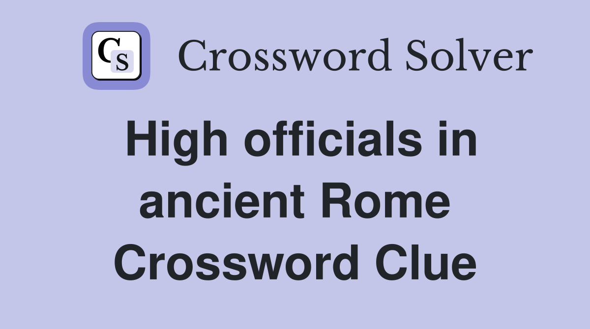 High officials in ancient Rome Crossword Clue
