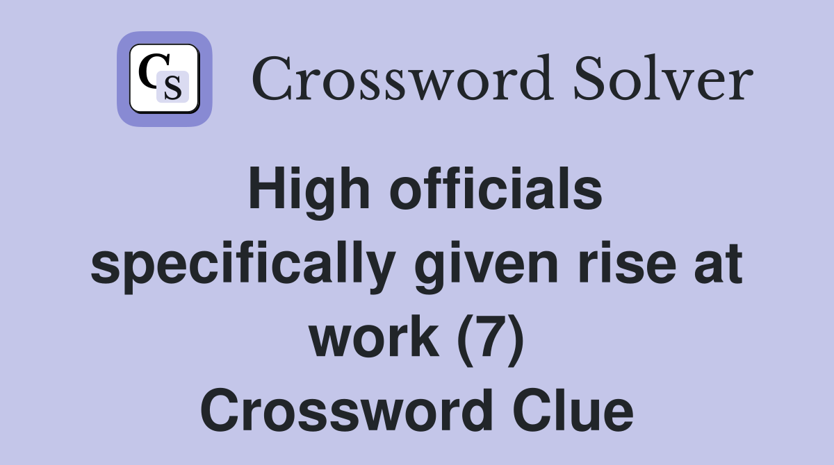 High officials specifically given rise at work (7) Crossword Clue