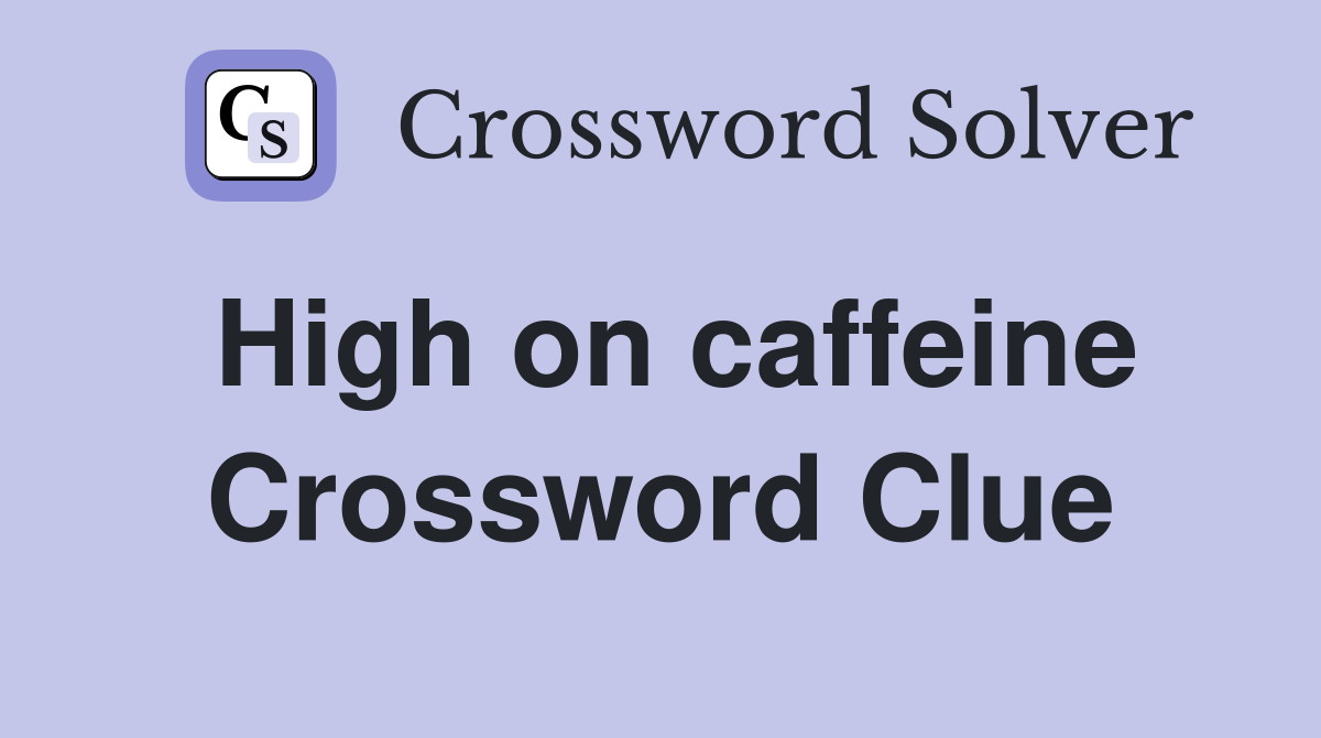 High on caffeine Crossword Clue