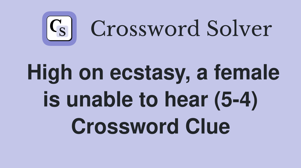 High on ecstasy, a female is unable to hear (5-4) Crossword Clue
