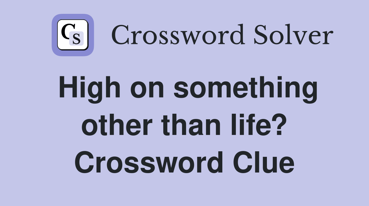 High on something other than life? Crossword Clue