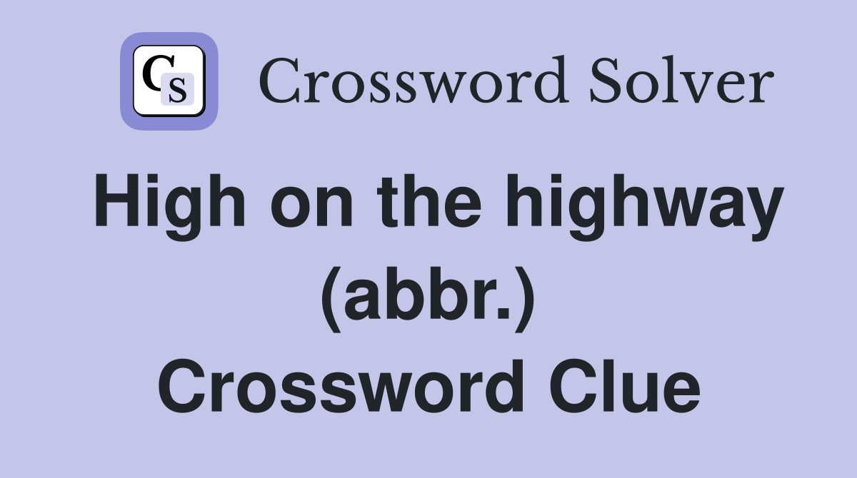 High on the highway (abbr.) Crossword Clue