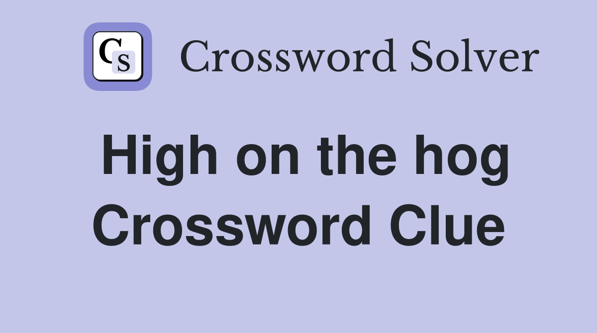 High on the hog Crossword Clue