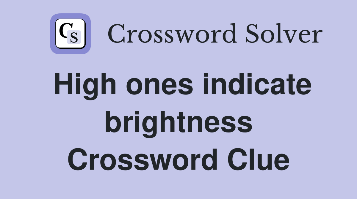 High ones indicate brightness Crossword Clue