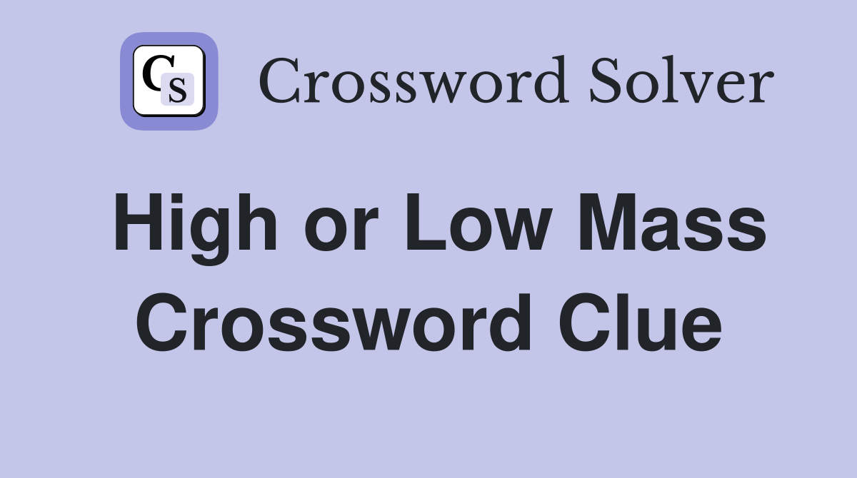 High or Low Mass Crossword Clue