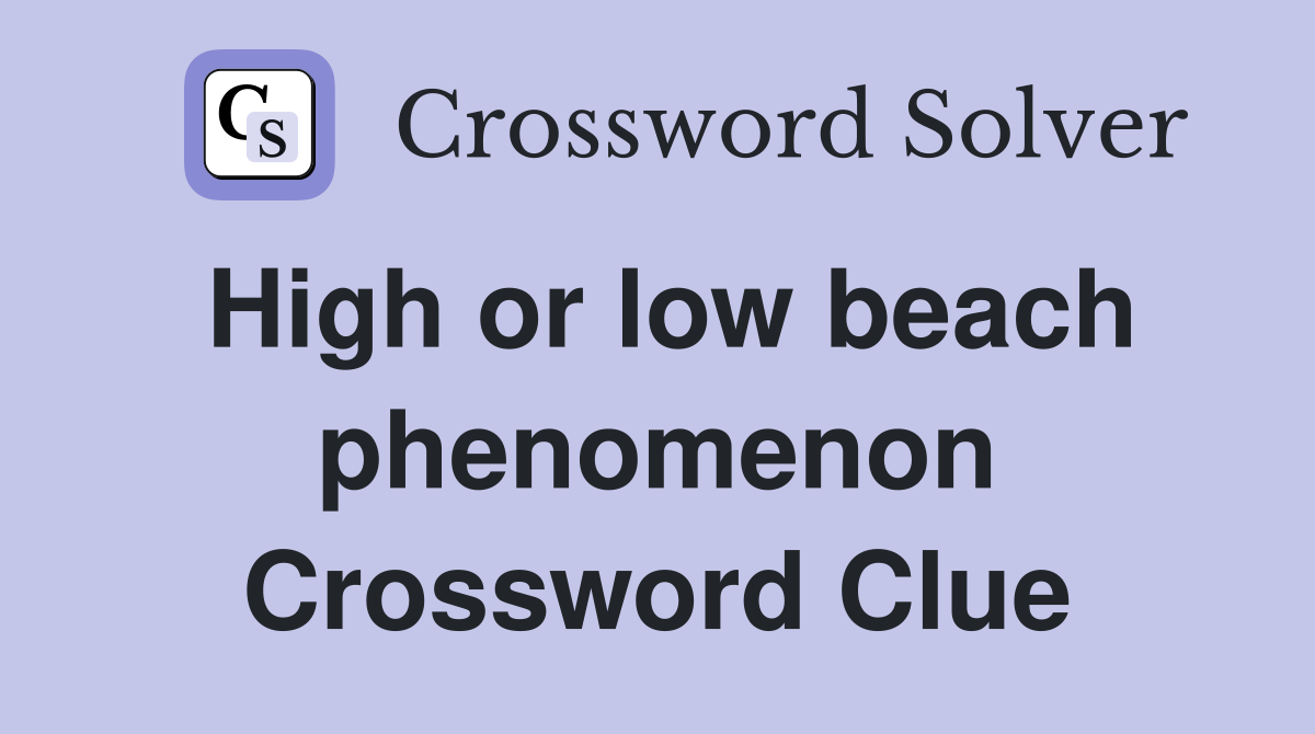 High or low beach phenomenon Crossword Clue