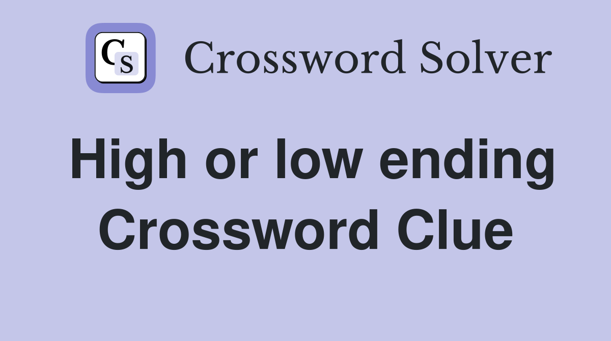 High or low ending Crossword Clue