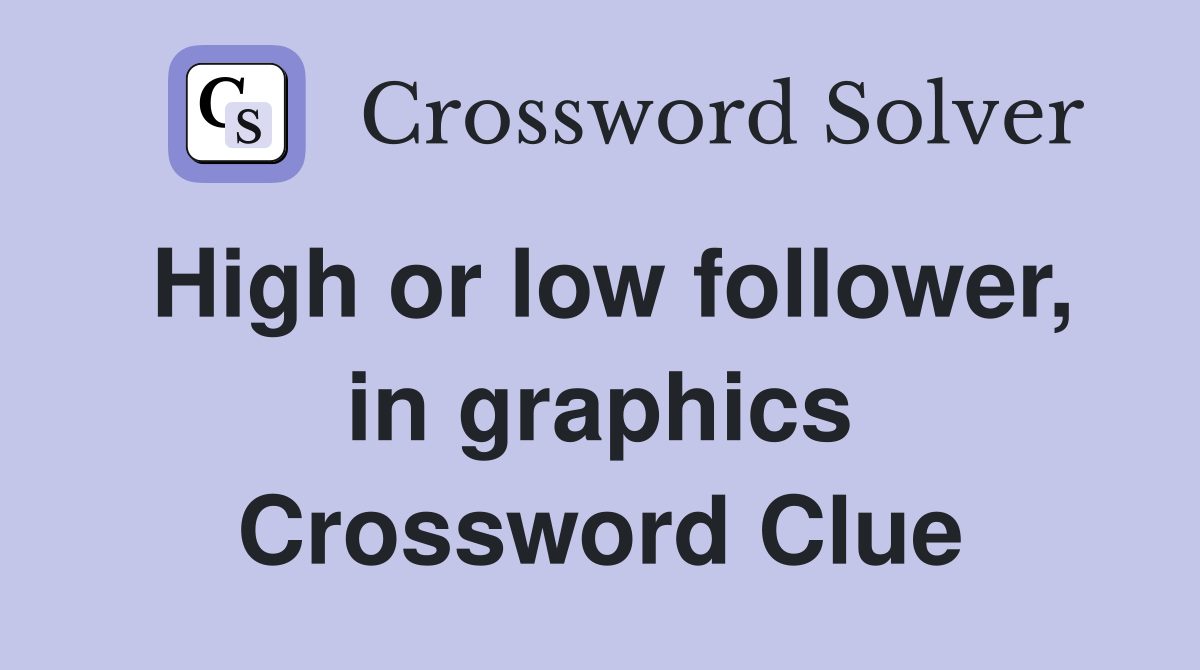 High or low follower, in graphics Crossword Clue