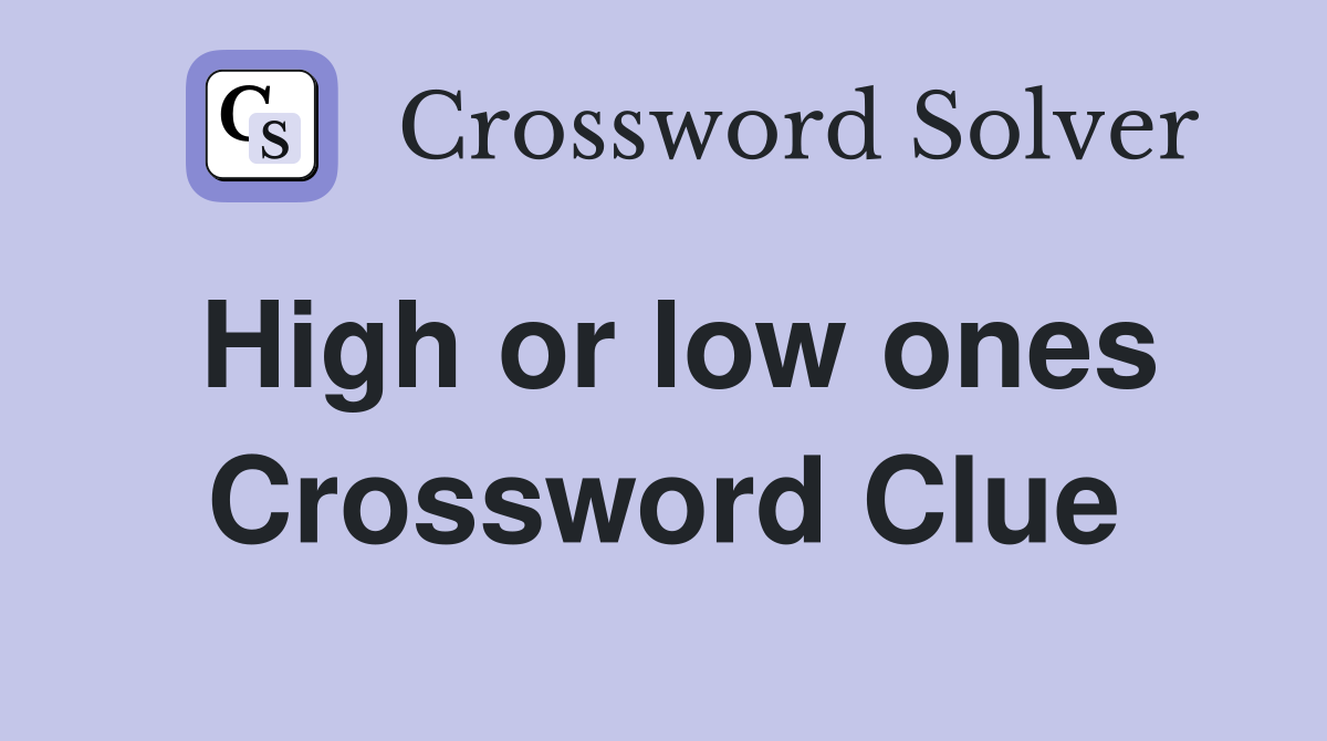 High or low ones Crossword Clue