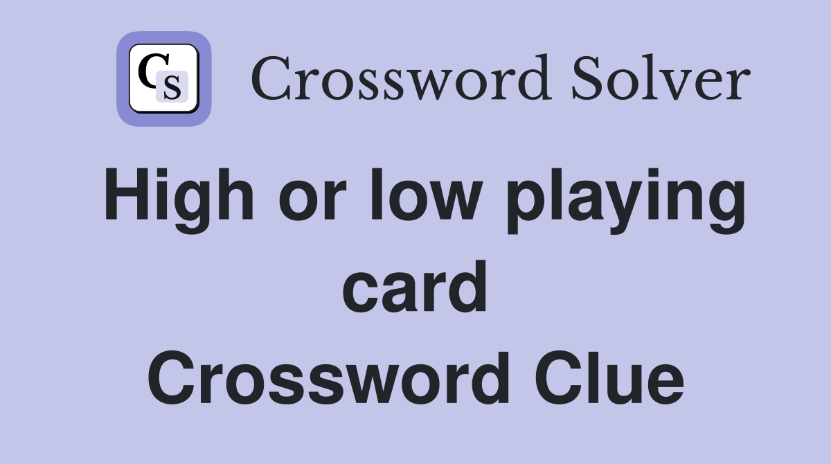 High or low playing card Crossword Clue