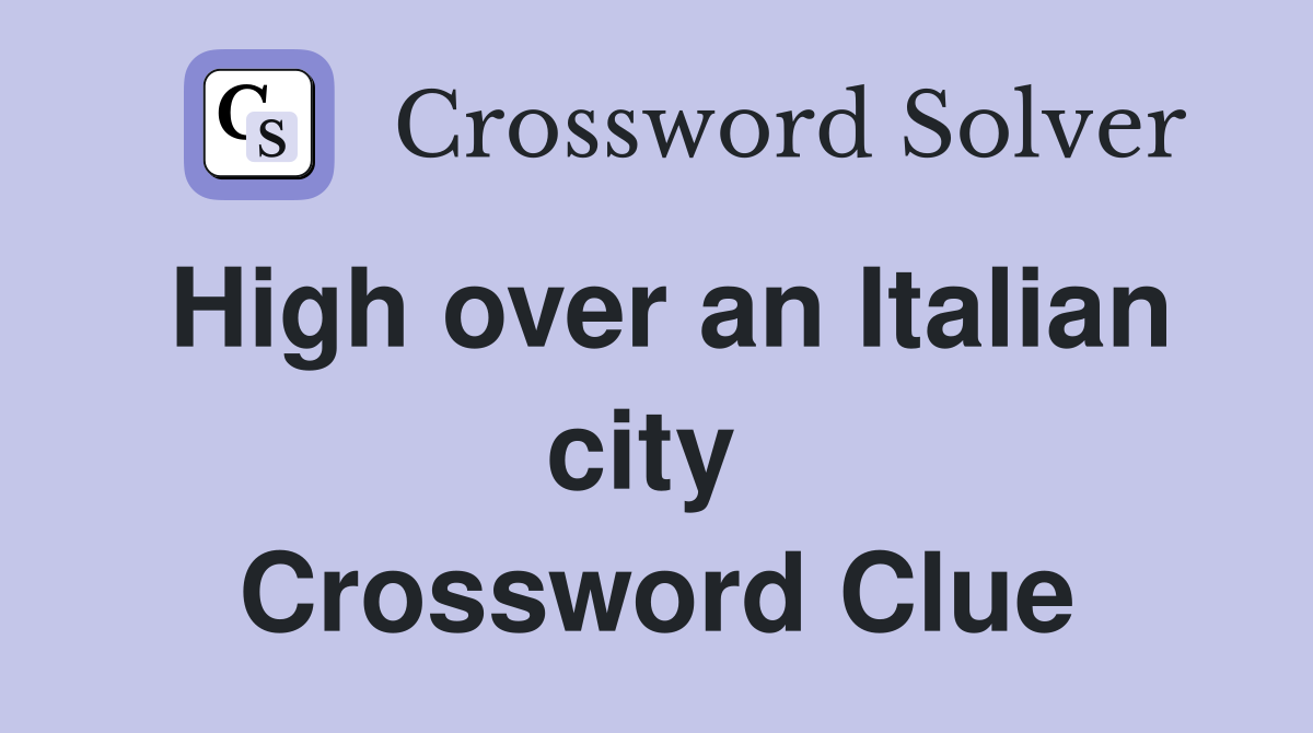 High over an Italian city  Crossword Clue