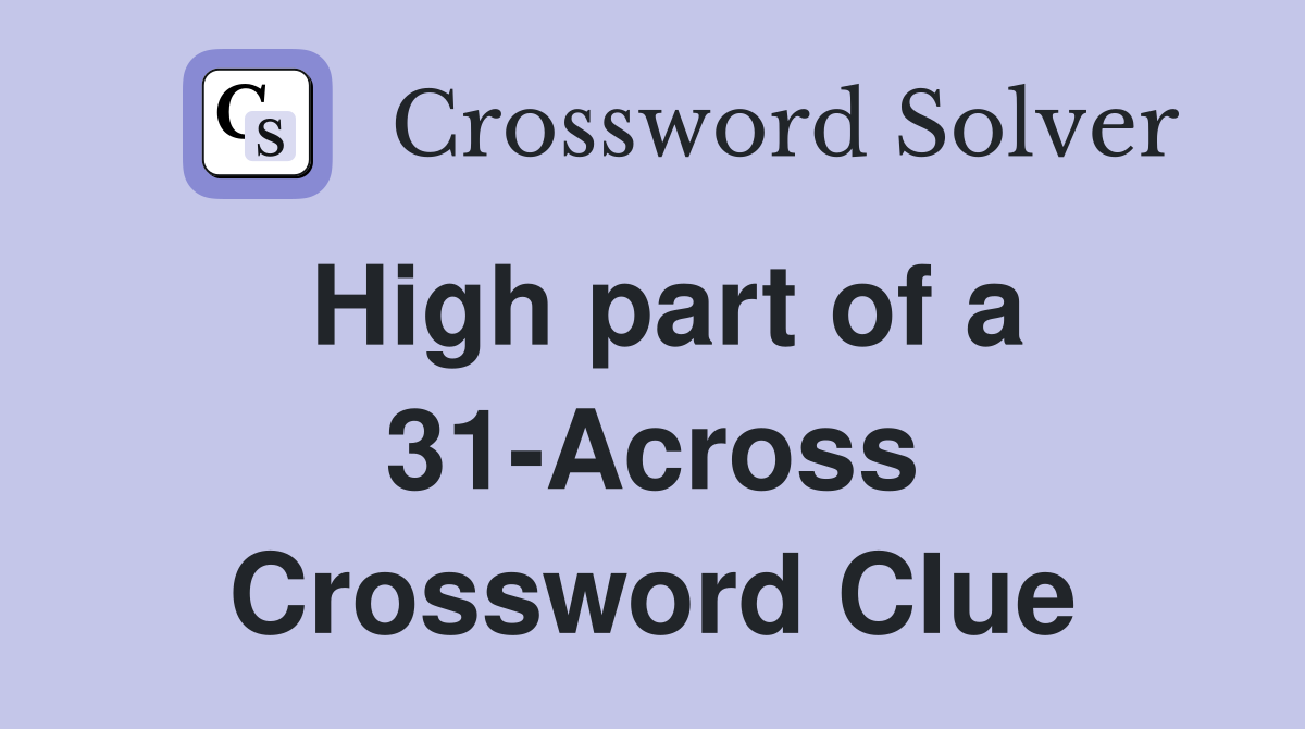 High part of a 31-Across Crossword Clue