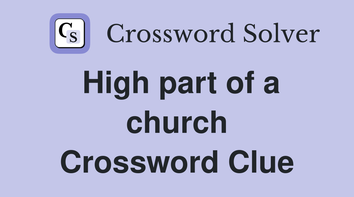 High part of a church Crossword Clue