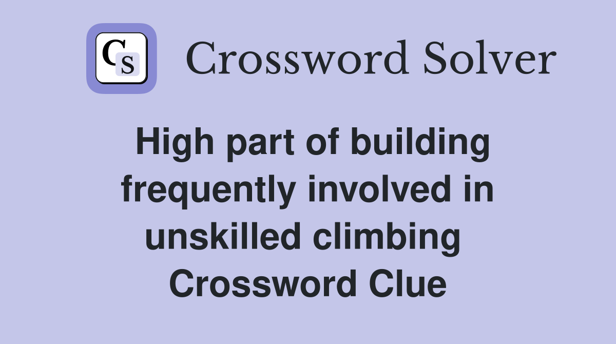 High part of building frequently involved in unskilled climbing  Crossword Clue