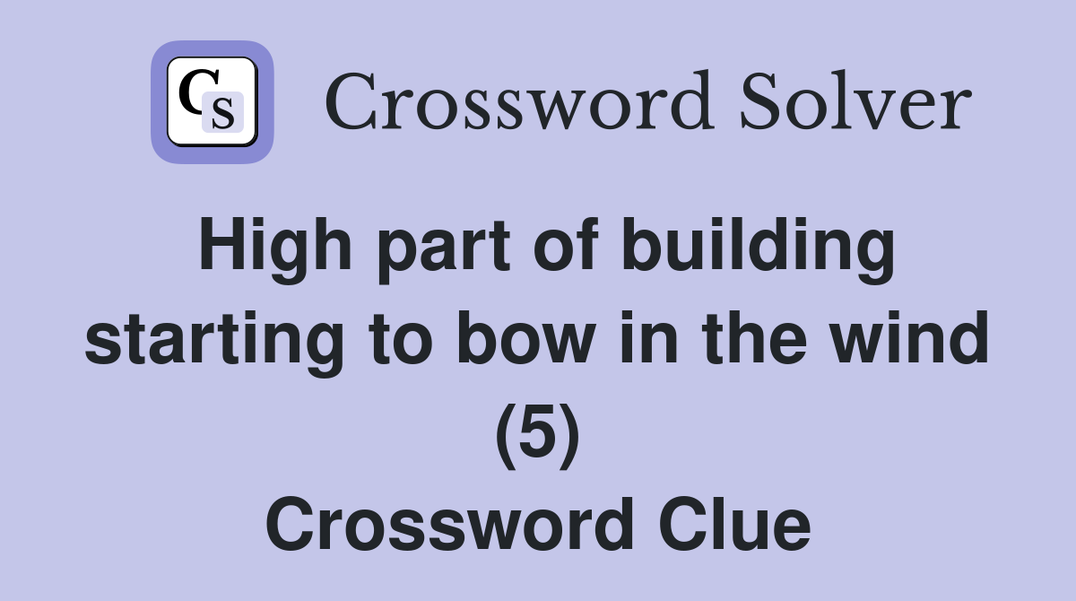 High part of building starting to bow in the wind (5) Crossword Clue