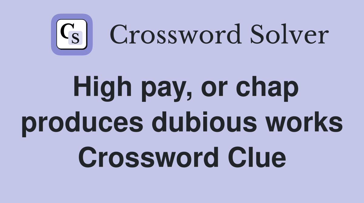 High pay, or chap produces dubious works Crossword Clue