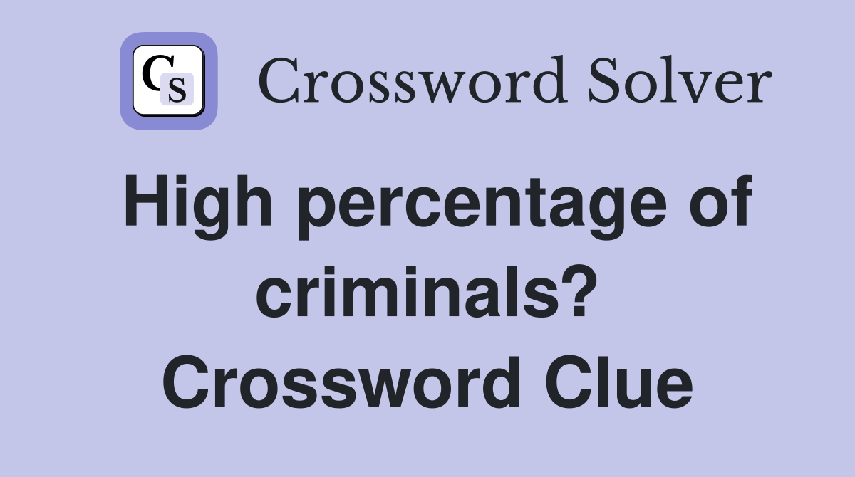 High percentage of criminals? Crossword Clue