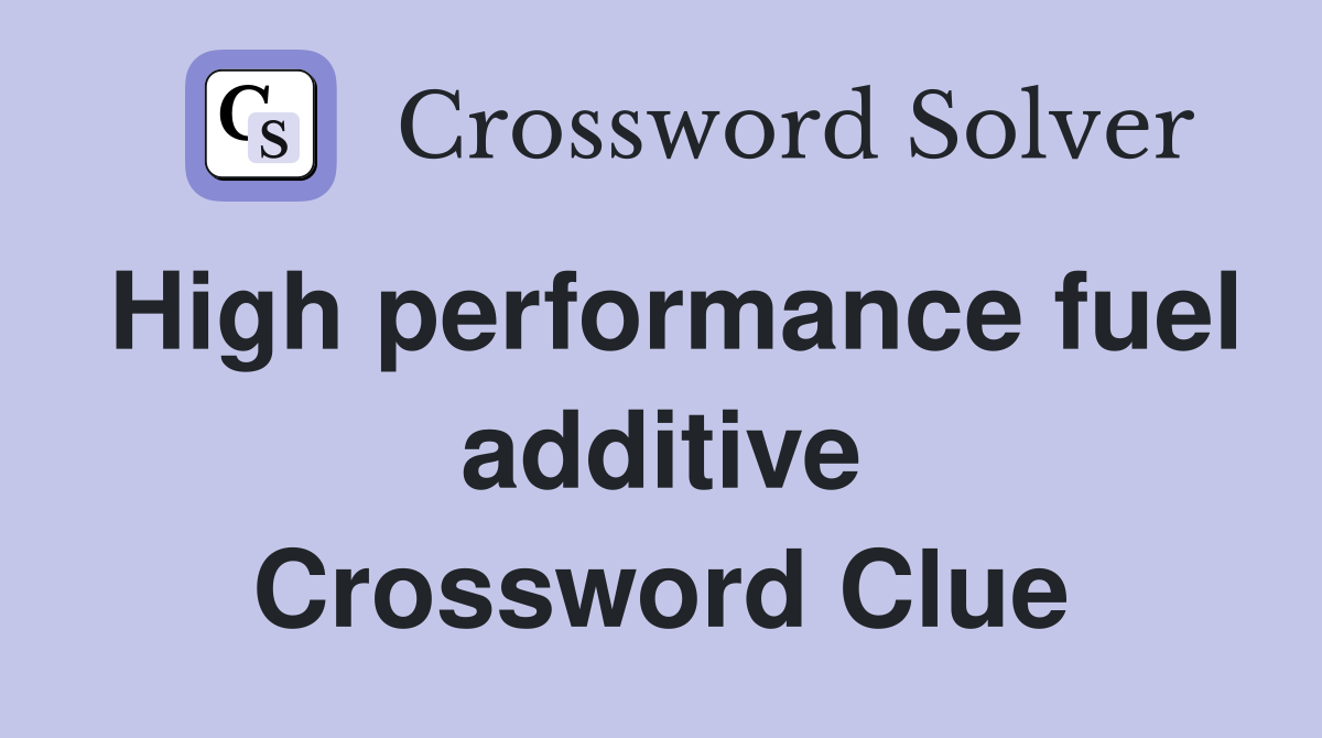 High performance fuel additive Crossword Clue