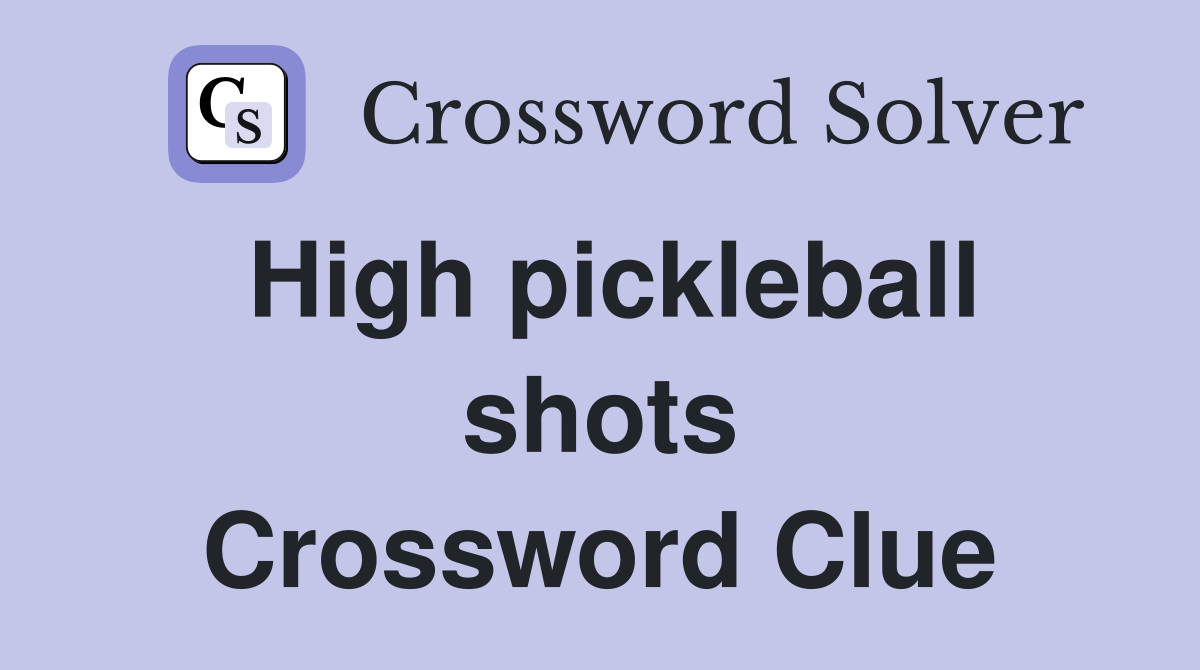 High pickleball shots Crossword Clue