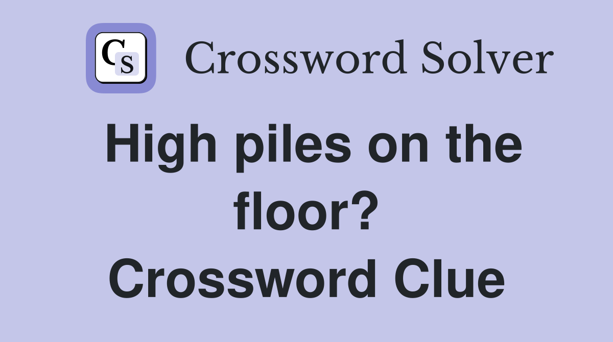 High piles on the floor? Crossword Clue