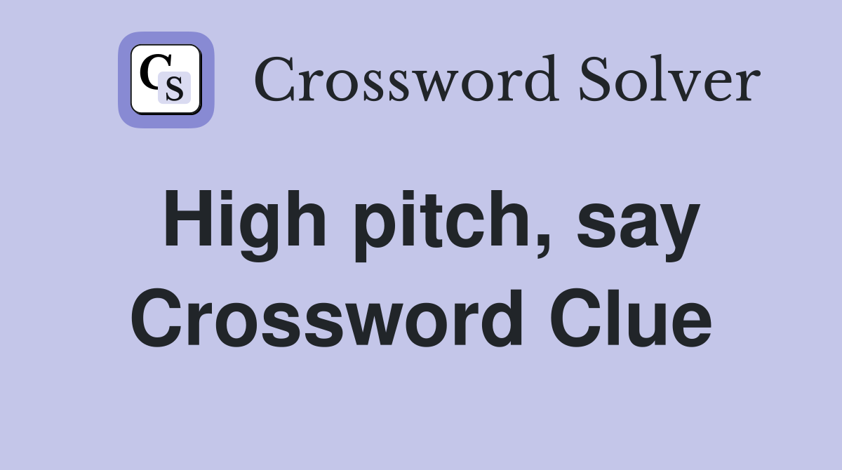 High pitch, say Crossword Clue