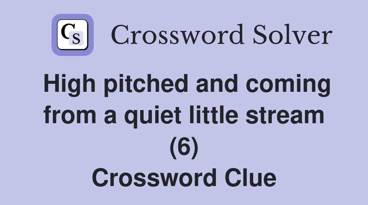 High pitched and coming from a quiet little stream (6) Crossword Clue