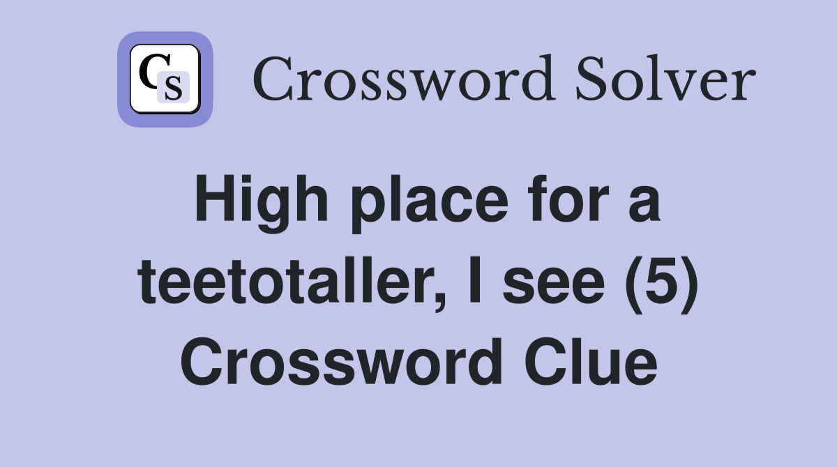 High place for a teetotaller, I see (5) Crossword Clue