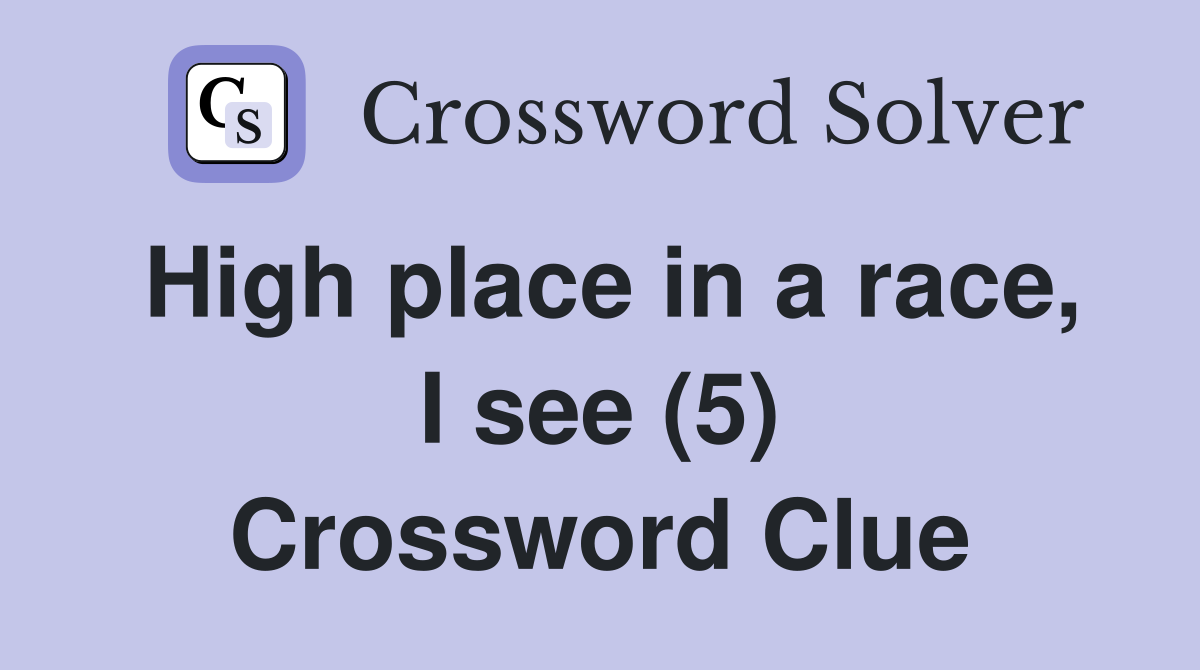 High place in a race, I see (5) Crossword Clue