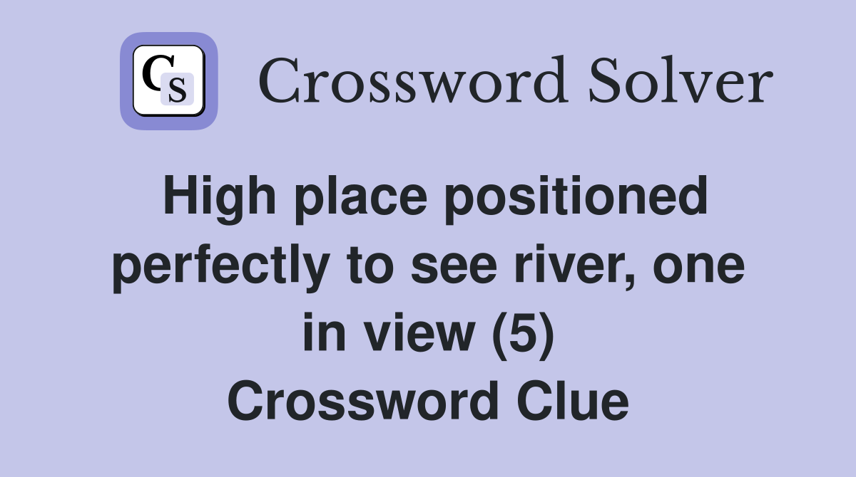 High place positioned perfectly to see river, one in view (5) Crossword Clue