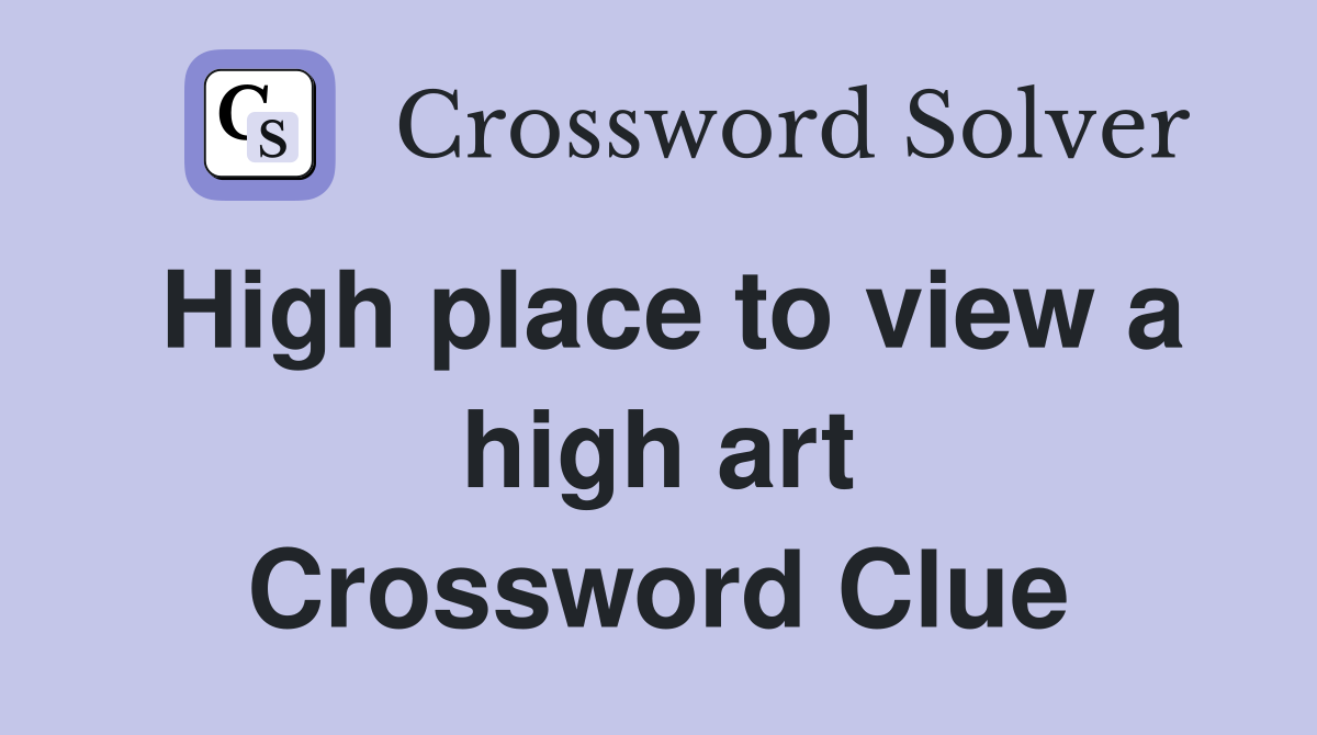 High place to view a high art Crossword Clue