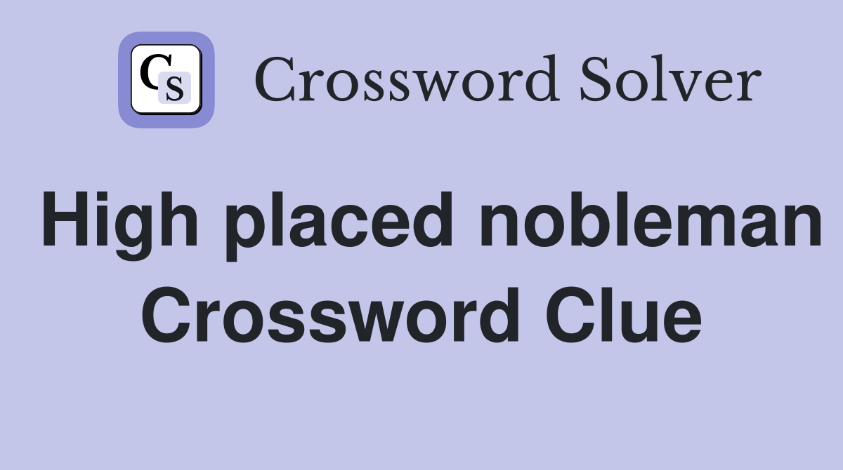 High placed nobleman Crossword Clue