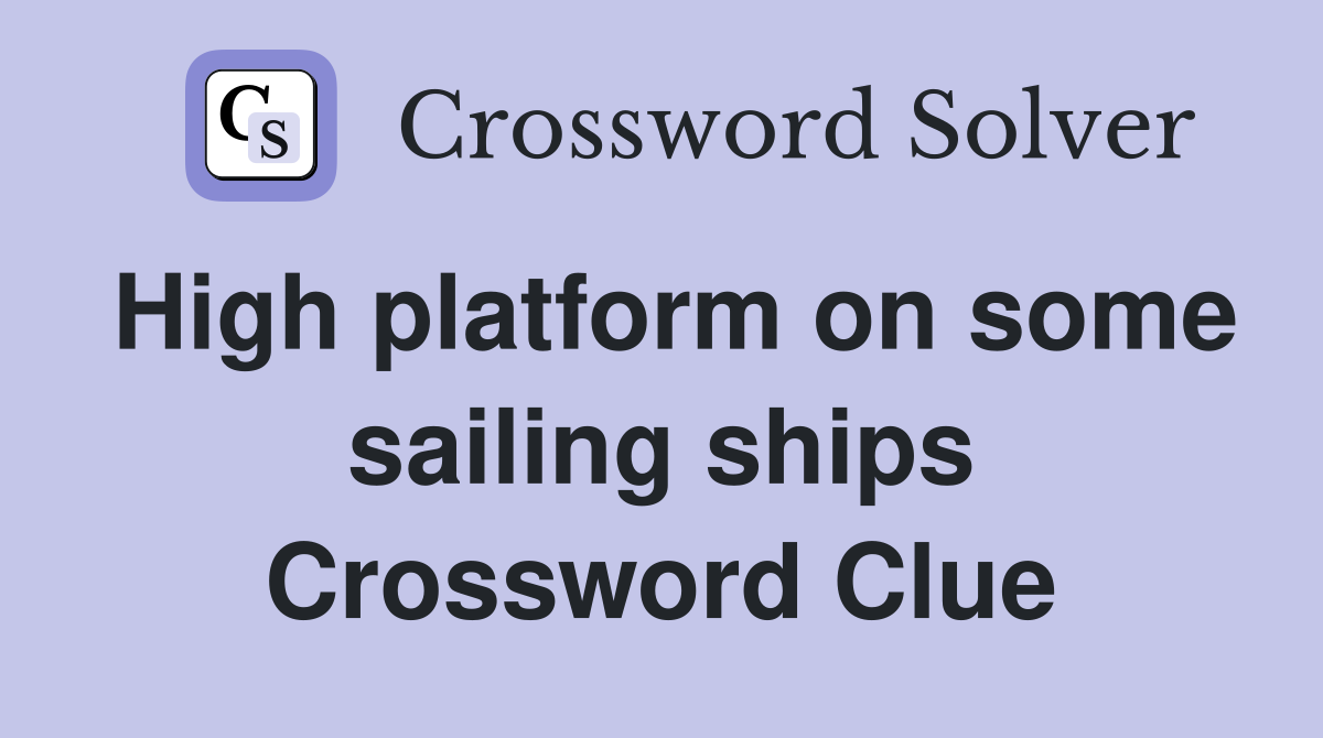 High platform on some sailing ships Crossword Clue