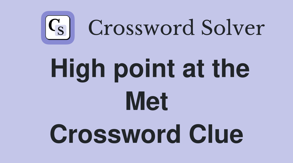High point at the Met Crossword Clue