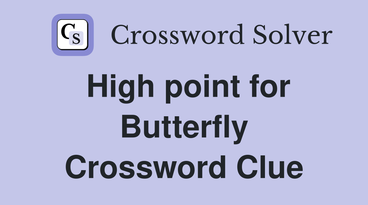 High point for Butterfly Crossword Clue