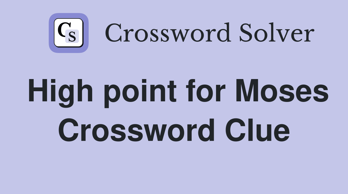 High point for Moses Crossword Clue