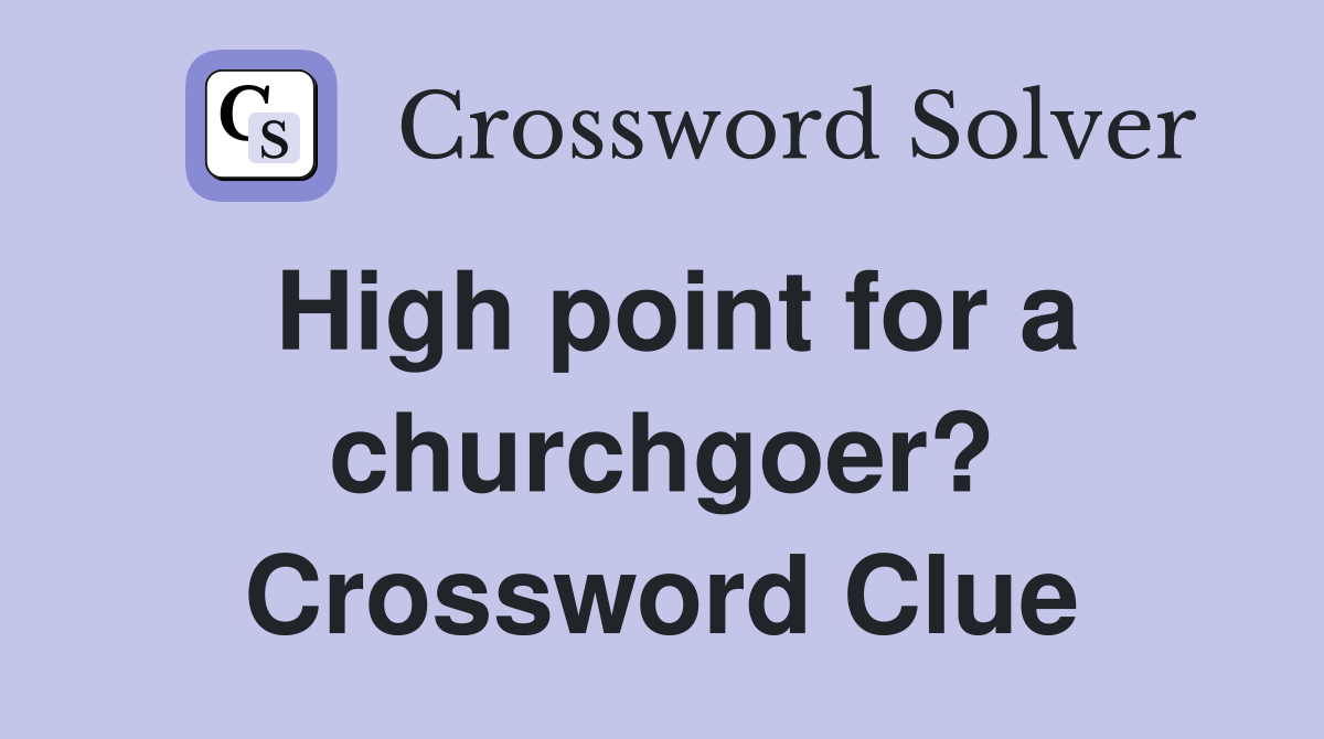 High point for a churchgoer? Crossword Clue